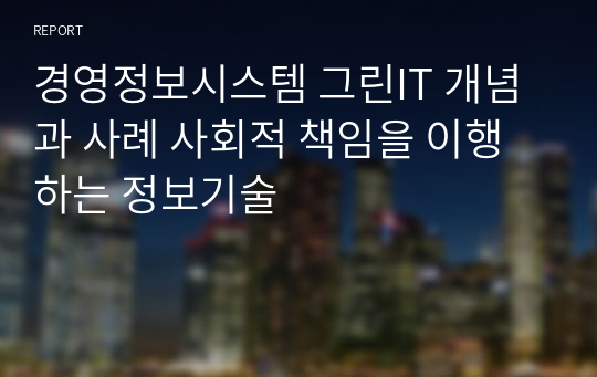 경영정보시스템 그린IT 개념과 사례 사회적 책임을 이행하는 정보기술