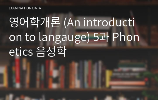 영어학개론 (An introduction to langauge) 5과 Phonetics 음성학