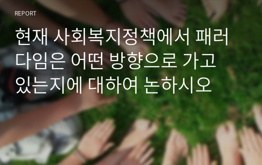 현재 사회복지정책에서 패러다임은 어떤 방향으로 가고 있는지에 대하여 논하시오