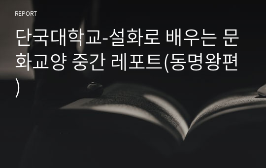 단국대학교-설화로 배우는 문화교양 중간 레포트(동명왕편)