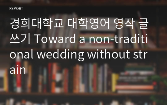 경희대학교 대학영어 영작 글쓰기 Toward a non-traditional wedding without strain