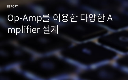 Op-Amp를 이용한 다양한 Amplifier 설계