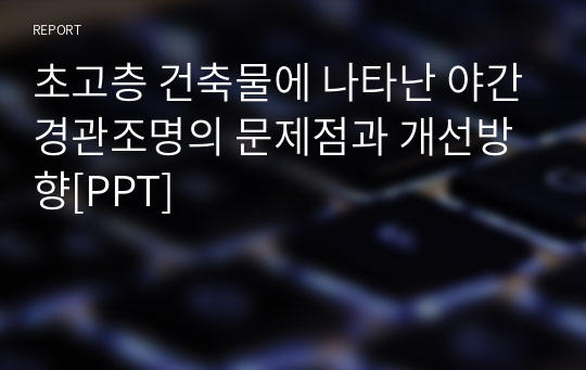 초고층 건축물에 나타난 야간경관조명의 문제점과 개선방향[PPT]