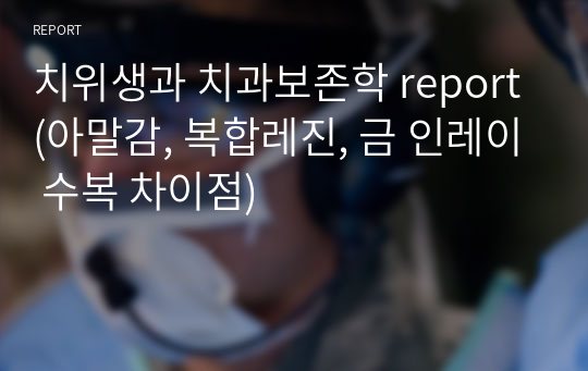 치위생과 치과보존학 report(아말감, 복합레진, 금 인레이 수복 차이점)