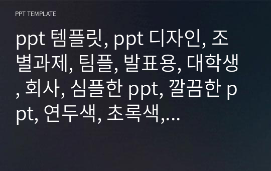 ppt 템플릿, ppt 디자인, 조별과제, 팀플, 발표용, 대학생, 회사, 심플한 ppt, 깔끔한 ppt, 연두색, 초록색, 피피티