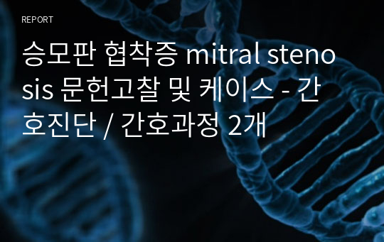 승모판 협착증 mitral stenosis 문헌고찰 및 케이스 - 간호진단 / 간호과정 2개