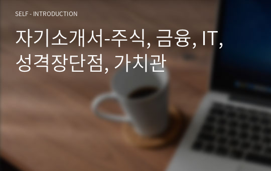 자기소개서-주식, 금융, IT, 성격장단점, 가치관