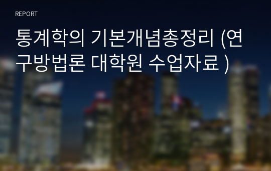 통계학의 기본개념총정리 (연구방법론 대학원 수업자료 )