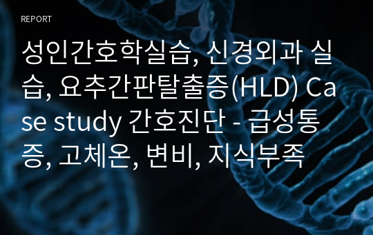 성인간호학실습, 신경외과 실습, 요추간판탈출증(HLD) Case study 간호진단 - 급성통증, 고체온, 변비, 지식부족