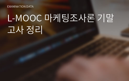 L-MOOC 마케팅조사론 기말고사 정리