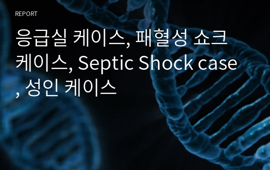 응급실 케이스, 패혈성 쇼크 케이스, Septic Shock case, 성인 케이스