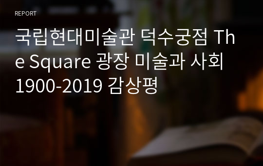 국립현대미술관 덕수궁점 The Square 광장 미술과 사회 1900-2019 감상평