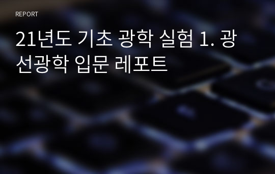 21년도 기초 광학 실험 1. 광선광학 입문 레포트