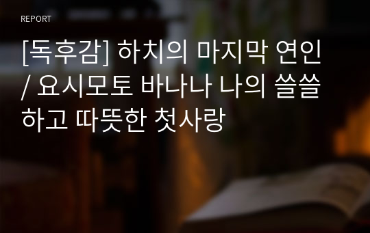 [독후감] 하치의 마지막 연인 / 요시모토 바나나 나의 쓸쓸하고 따뜻한 첫사랑