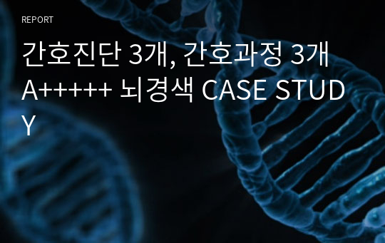 간호진단 3개, 간호과정 3개 A+++++ 뇌경색 CASE STUDY