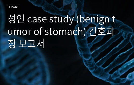 성인 case study (benign tumor of stomach) 간호과정 보고서