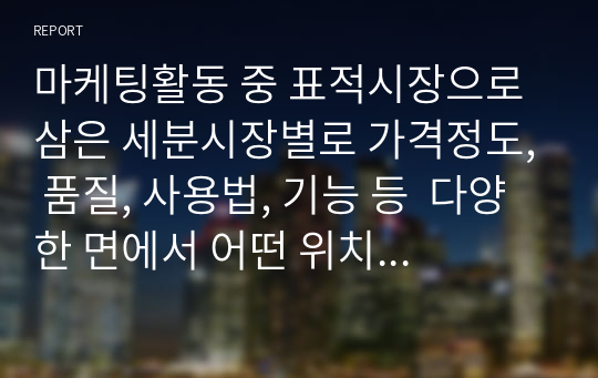 마케팅활동 중 표적시장으로 삼은 세분시장별로 가격정도, 품질, 사용법, 기능 등  다양한 면에서 어떤 위치를 차지해야 할 것인지, 누구를 주 고객으로 삼을 것인지를 결정하는 것을 시장 포지셔닝이라 한다. 구체적 사례의 제시를 통해 시장 포지셔닝의 의미와 중요성을 제시하고 자신이 생각하는 바람직한 시장 포지셔닝에 대하여 논하시오.