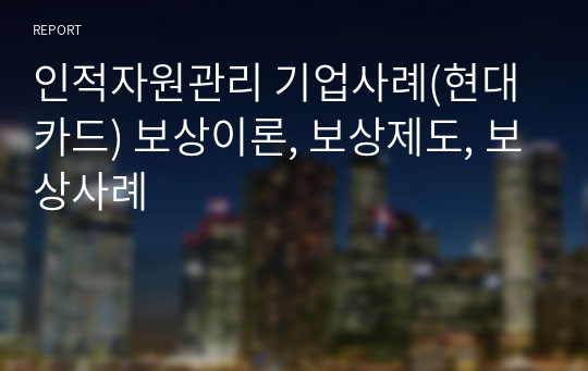 인적자원관리 기업사례(현대카드) 보상이론, 보상제도, 보상사례