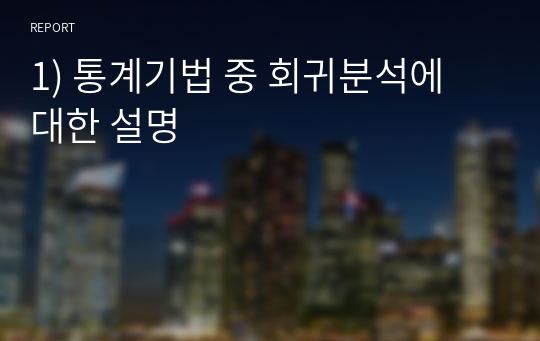 1) 통계기법 중 회귀분석에 대한 설명