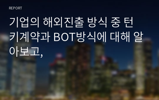 기업의 해외진출 방식 중 턴키계약과 BOT방식에 대해 알아보고,