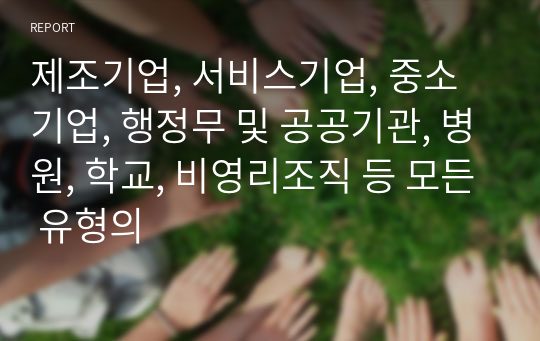 제조기업, 서비스기업, 중소기업, 행정무 및 공공기관, 병원, 학교, 비영리조직 등 모든 유형의