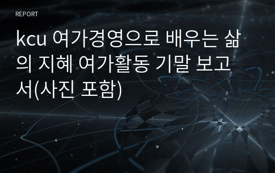 kcu 여가경영으로 배우는 삶의 지혜 여가활동 기말 보고서(사진 포함) + 중간고사 보고서