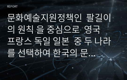 문화예술지원정책인  팔길이의 원칙 을 중심으로  영국  프랑스 독일 일본  중 두 나라를 선택하여 한국의 문화예술지원정책과  비교 분석하시오