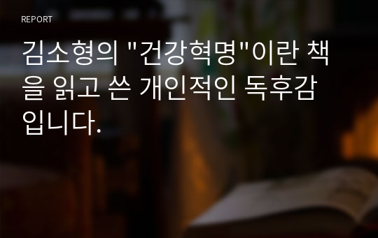 김소형의 &quot;건강혁명&quot;이란 책을 읽고 쓴 개인적인 독후감입니다.