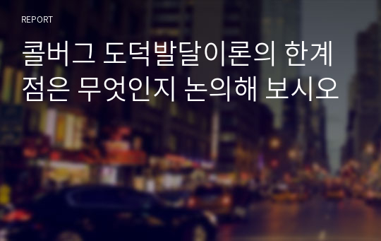 콜버그 도덕발달이론의 한계점은 무엇인지 논의해 보시오