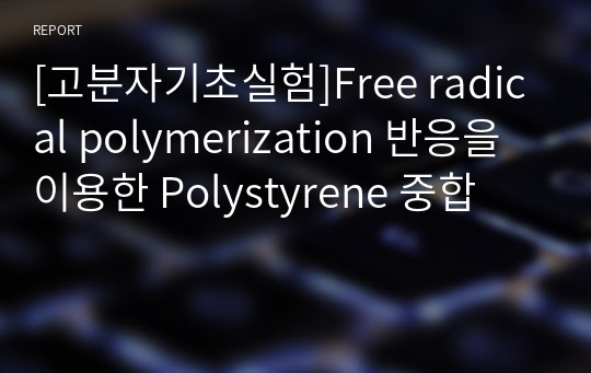 [고분자기초실험]Free radical polymerization 반응을 이용한 Polystyrene 중합
