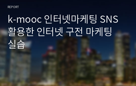 k-mooc 인터넷마케팅 SNS 활용한 인터넷 구전 마케팅 실습