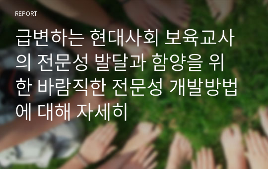 급변하는 현대사회 보육교사의 전문성 발달과 함양을 위한 바람직한 전문성 개발방법에 대해 자세히