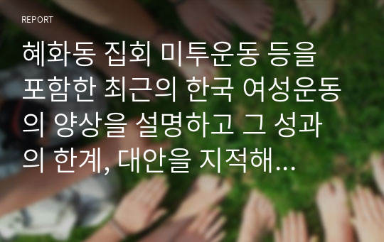 혜화동 집회 미투운동 등을 포함한 최근의 한국 여성운동의 양상을 설명하고 그 성과의 한계, 대안을 지적해보시오.