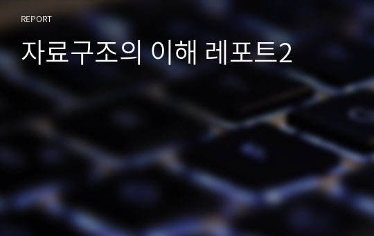 자료구조의 이해 레포트2