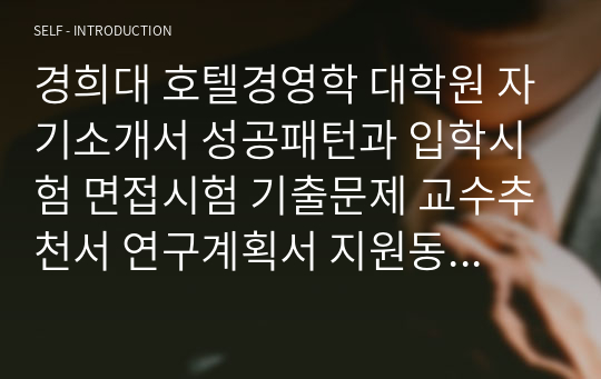 경희대 호텔경영학 대학원 자기소개서 성공패턴과 입학시험 면접시험 기출문제 교수추천서 연구계획서 지원동기작성요령