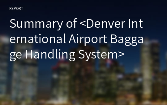Summary of &lt;Denver International Airport Baggage Handling System&gt;
