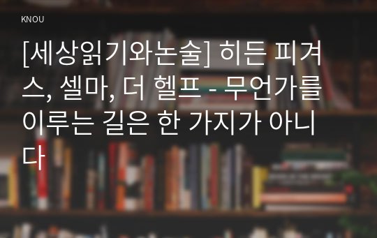 [세상읽기와논술] 히든 피겨스, 셀마, 더 헬프 - 무언가를 이루는 길은 한 가지가 아니다