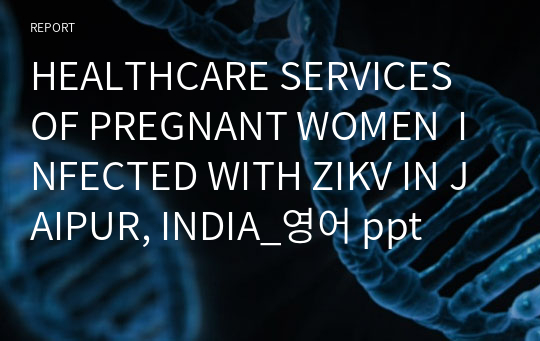 HEALTHCARE SERVICES OF PREGNANT WOMEN  INFECTED WITH ZIKV IN JAIPUR, INDIA_영어 ppt