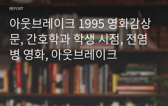 아웃브레이크 1995 영화감상문, 간호학과 학생 시점, 전염병 영화, 아웃브레이크