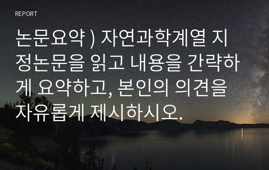 논문요약 ) 자연과학계열 지정논문을 읽고 내용을 간략하게 요약하고, 본인의 의견을 자유롭게 제시하시오.