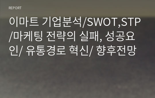 이마트 기업분석/SWOT,STP/마케팅 전략의 실패, 성공요인/ 유통경로 혁신/ 향후전망