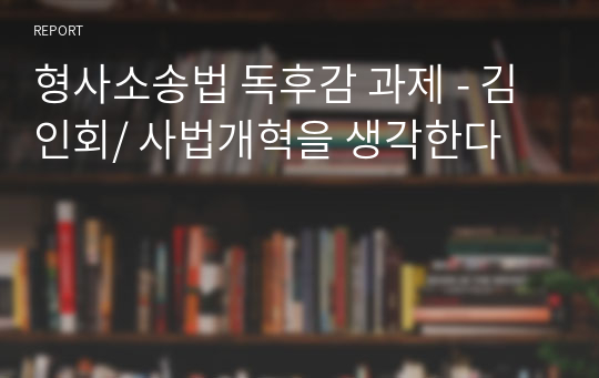 형사소송법 독후감 과제 - 김인회/ 사법개혁을 생각한다