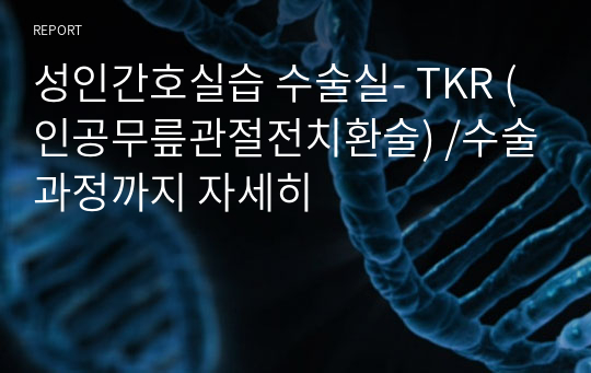 성인간호실습 수술실- TKR (인공무릎관절전치환술) /수술과정까지 자세히