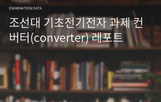 조선대 기초전기전자 과제 컨버터(converter) 레포트