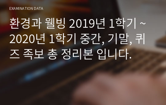 환경과 웰빙 2019년 1학기 ~2020년 1학기 중간, 기말, 퀴즈 족보 총 정리본 입니다.