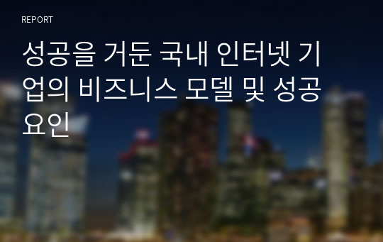 성공을 거둔 국내 인터넷 기업의 비즈니스 모델 및 성공요인