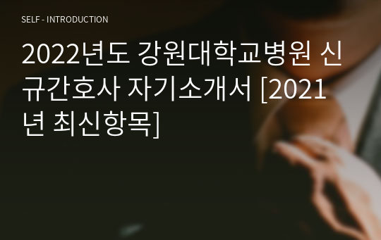 2022년도 강원대학교병원 신규간호사 자기소개서 [2021년 최신항목]