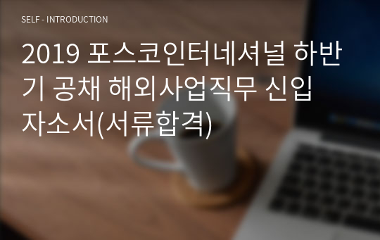 2019 포스코인터네셔널 하반기 공채 해외사업직무 신입 자소서(서류합격)