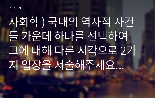 사회학 ) 국내의 역사적 사건들 가운데 하나를 선택하여 그에 대해 다른 시각으로 2가지 입장을 서술해주세요. 숭례문 화재 - 문화재청의 문제다 vs 서울시청의 문제다.