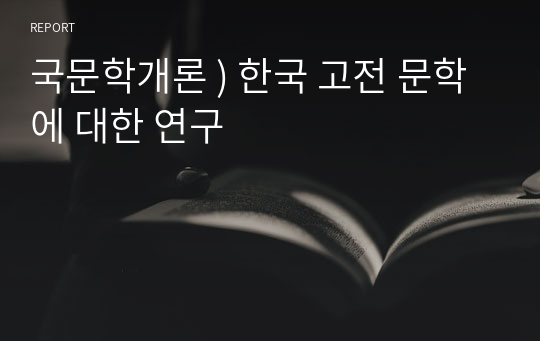 국문학개론 ) 한국 고전 문학에 대한 연구